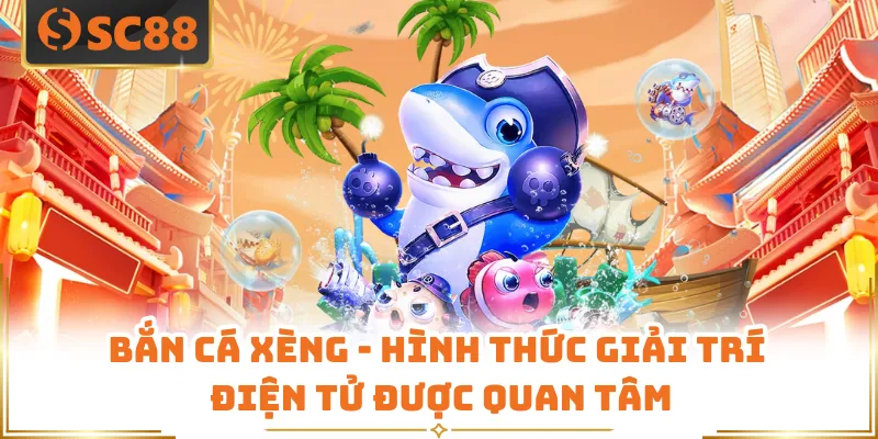 Bắn Cá Xèng - Hình Thức Giải Trí Điện Tử Được Quan Tâm